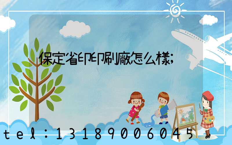 保定省印印刷廠怎么樣