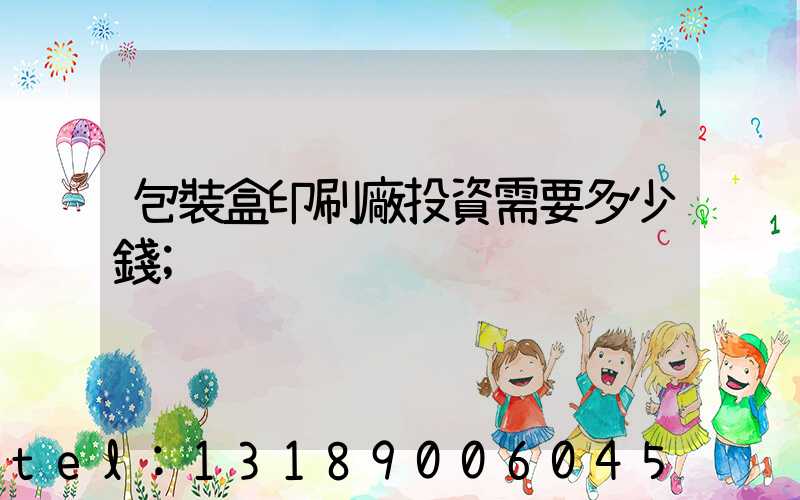 包裝盒印刷廠投資需要多少錢