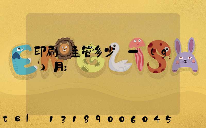 印刷廠主管多少錢一個(gè)月