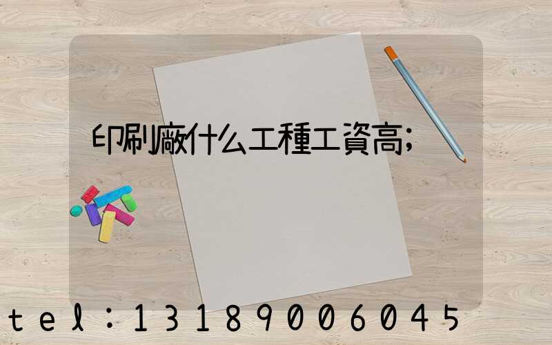 印刷廠什么工種工資高