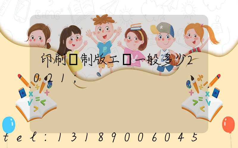 印刷廠制版工資一般多少2021