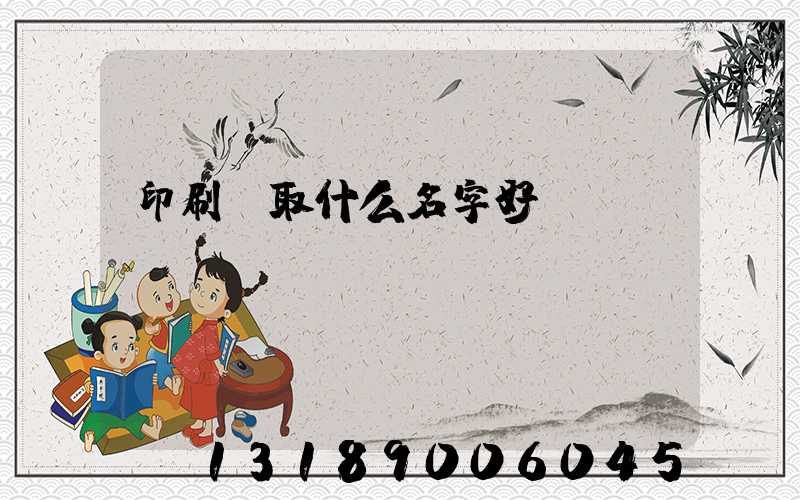 印刷廠取什么名字好