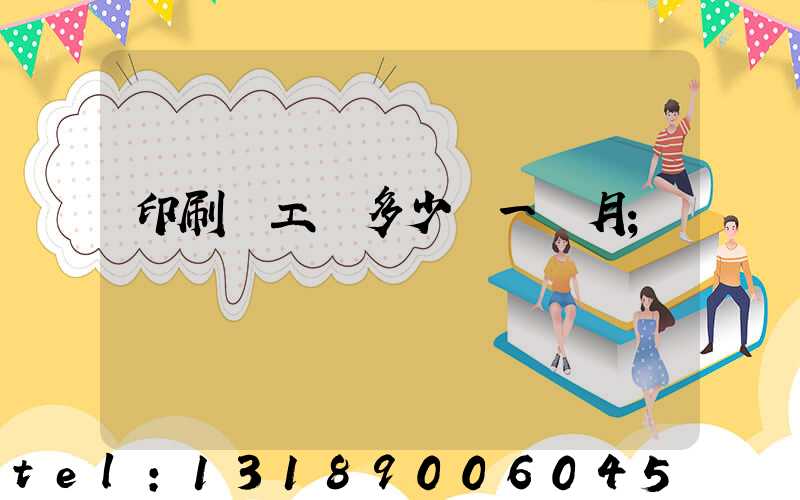 印刷廠工資多少錢一個月