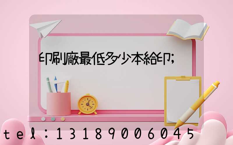 印刷廠最低多少本給印