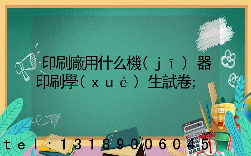 印刷廠用什么機(jī)器印刷學(xué)生試卷