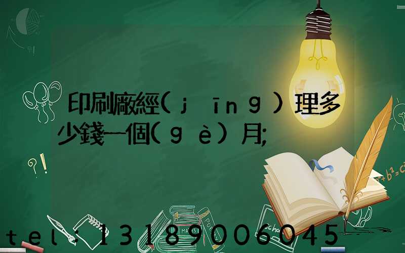 印刷廠經(jīng)理多少錢一個(gè)月