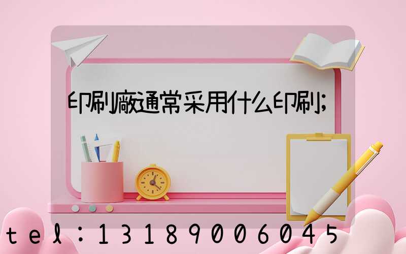 印刷廠通常采用什么印刷