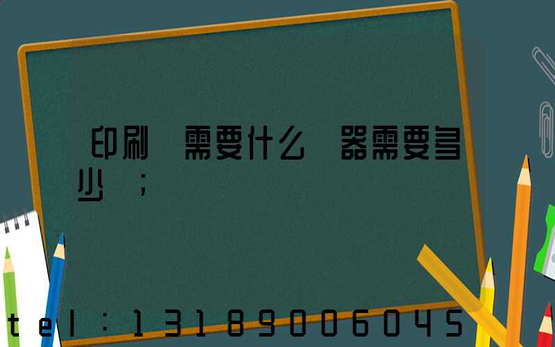 印刷廠需要什么機器需要多少錢