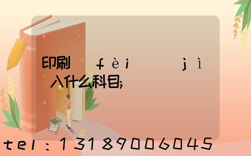 印刷費(fèi)計(jì)入什么科目