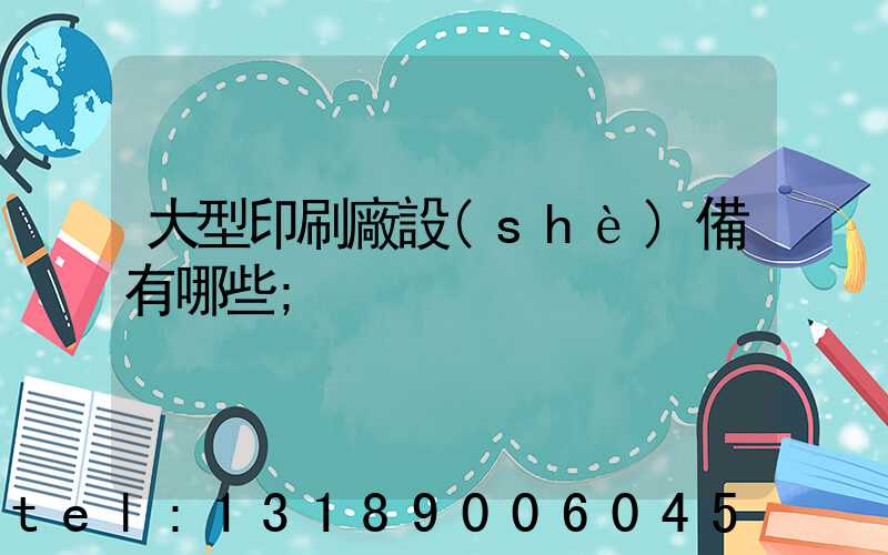 大型印刷廠設(shè)備有哪些