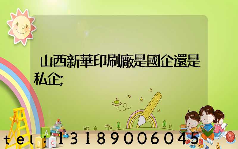 山西新華印刷廠是國企還是私企