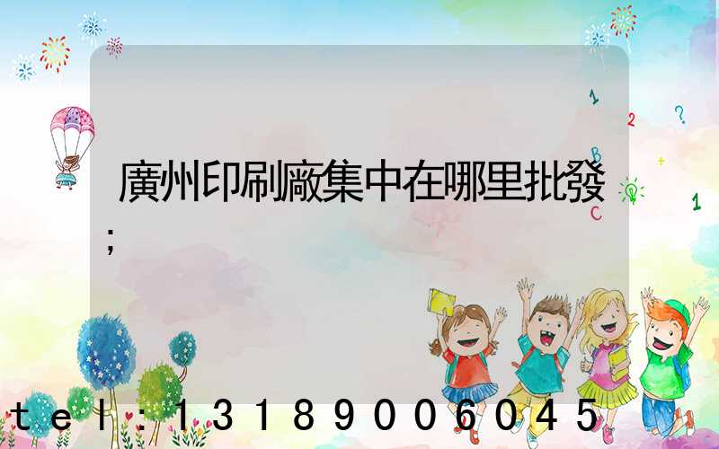 廣州印刷廠集中在哪里批發