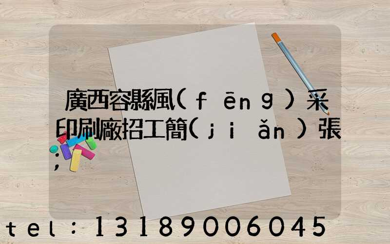 廣西容縣風(fēng)采印刷廠招工簡(jiǎn)張