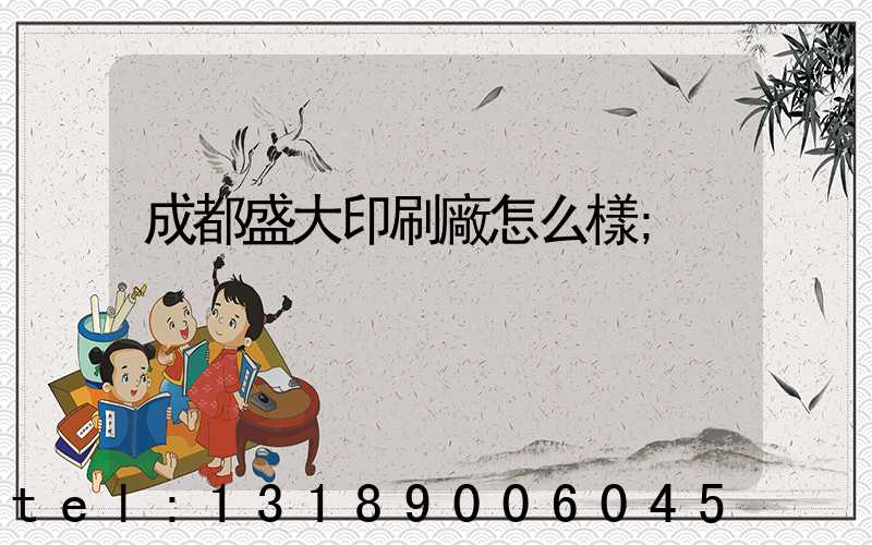 成都盛大印刷廠怎么樣