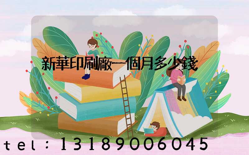 新華印刷廠一個月多少錢
