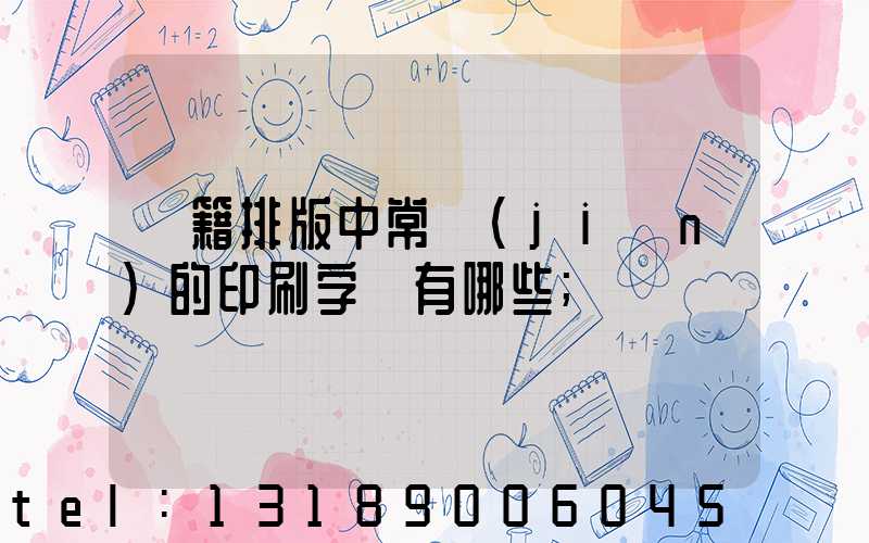 書籍排版中常見(jiàn)的印刷字體有哪些
