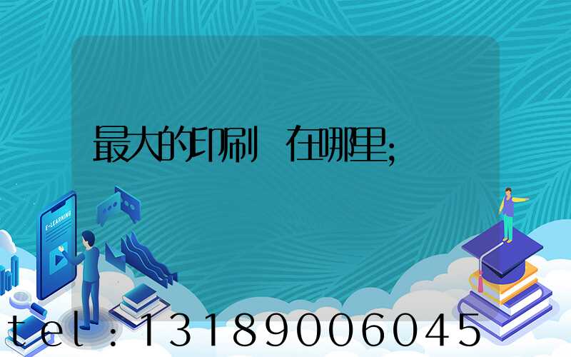 最大的印刷廠在哪里