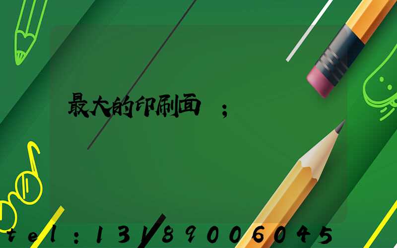 最大的印刷面積