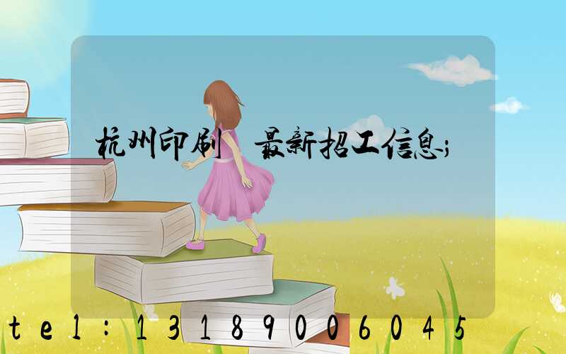 杭州印刷廠最新招工信息