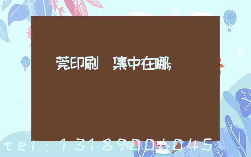 東莞印刷廠集中在哪