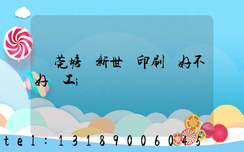 東莞塘廈新世紀印刷廠好不好辭工