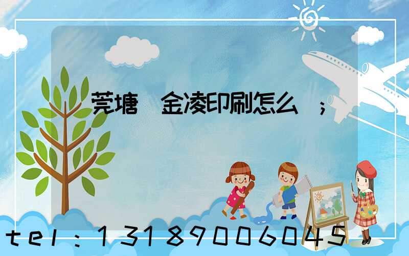 東莞塘廈金凌印刷怎么樣