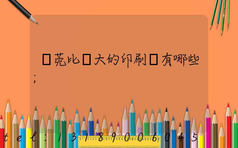 東莞比較大的印刷廠有哪些