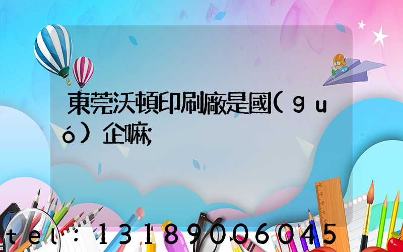 東莞沃頓印刷廠是國(guó)企嘛