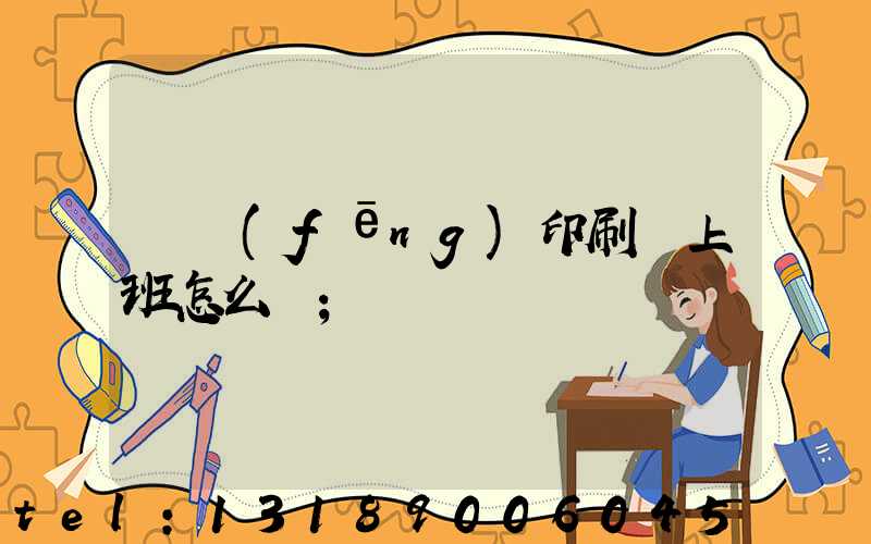 東風(fēng)印刷廠上班怎么樣