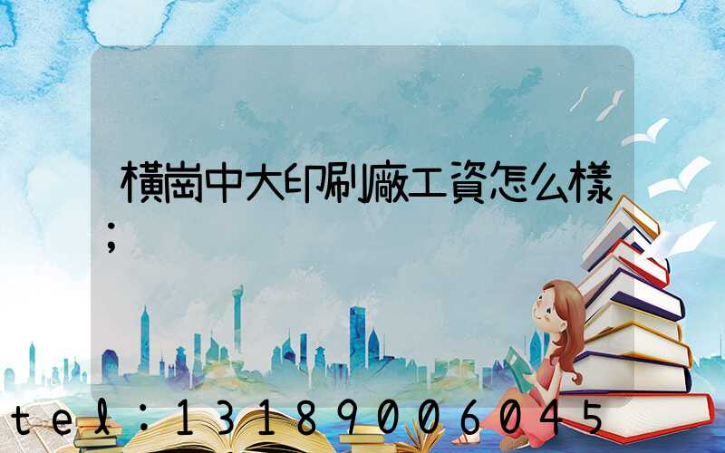 橫崗中大印刷廠工資怎么樣