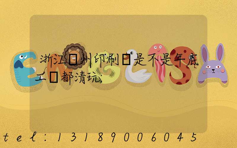 浙江溫州印刷廠是不是年底工資都清玩