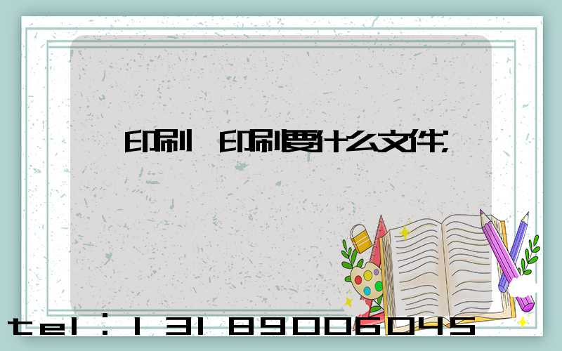 給印刷廠印刷要什么文件