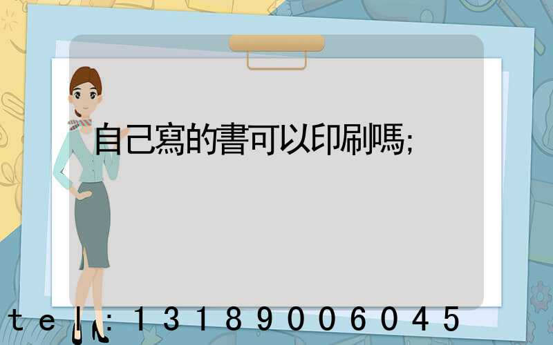 自己寫的書可以印刷嗎