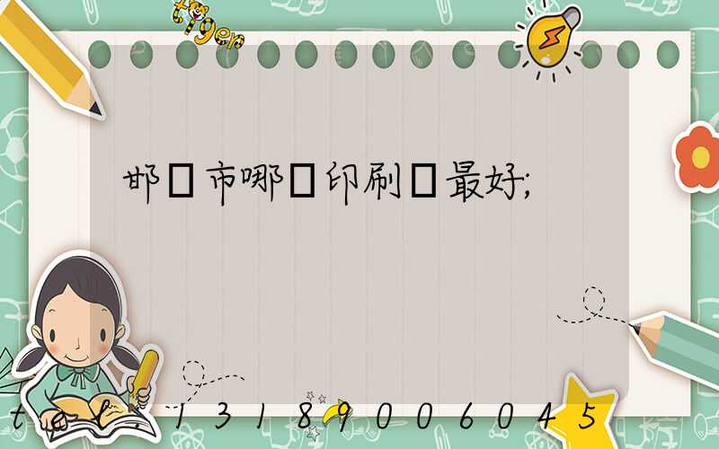 邯鄲市哪個印刷廠最好