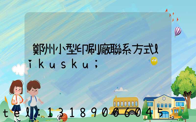 鄭州小型印刷廠聯系方式likusku
