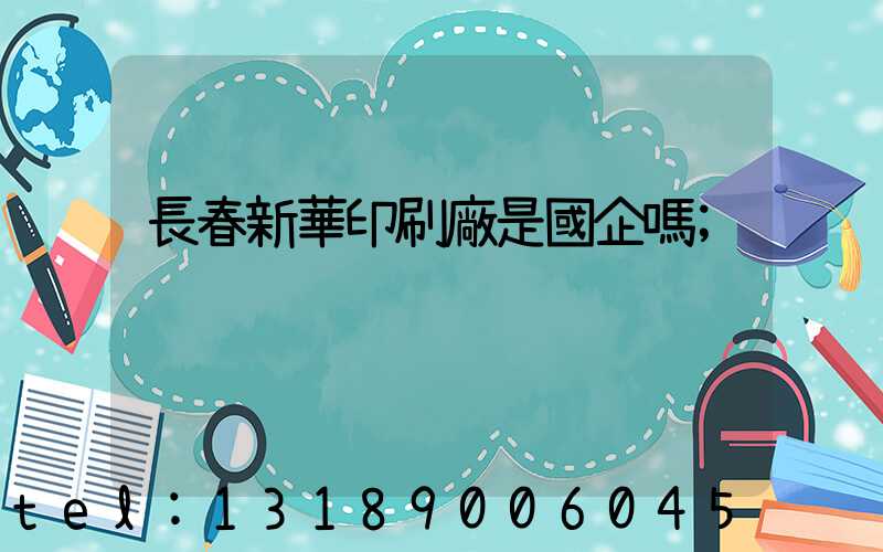 長春新華印刷廠是國企嗎