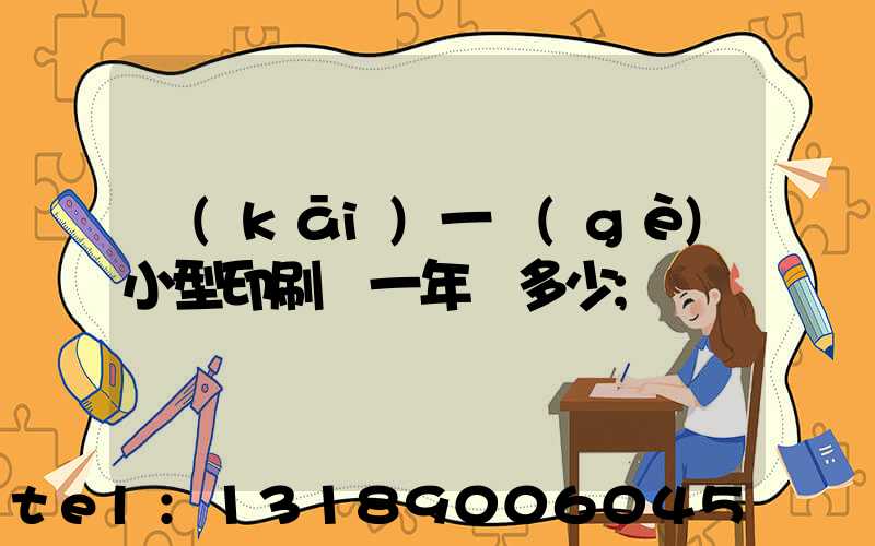 開(kāi)一個(gè)小型印刷廠一年賺多少