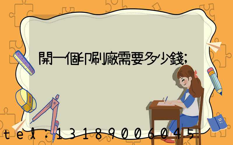 開一個印刷廠需要多少錢